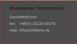 Waldemar Marczinzik Geschäftsführer fon:  +49(0) 33233 80375 mail: info(at)fafame.de